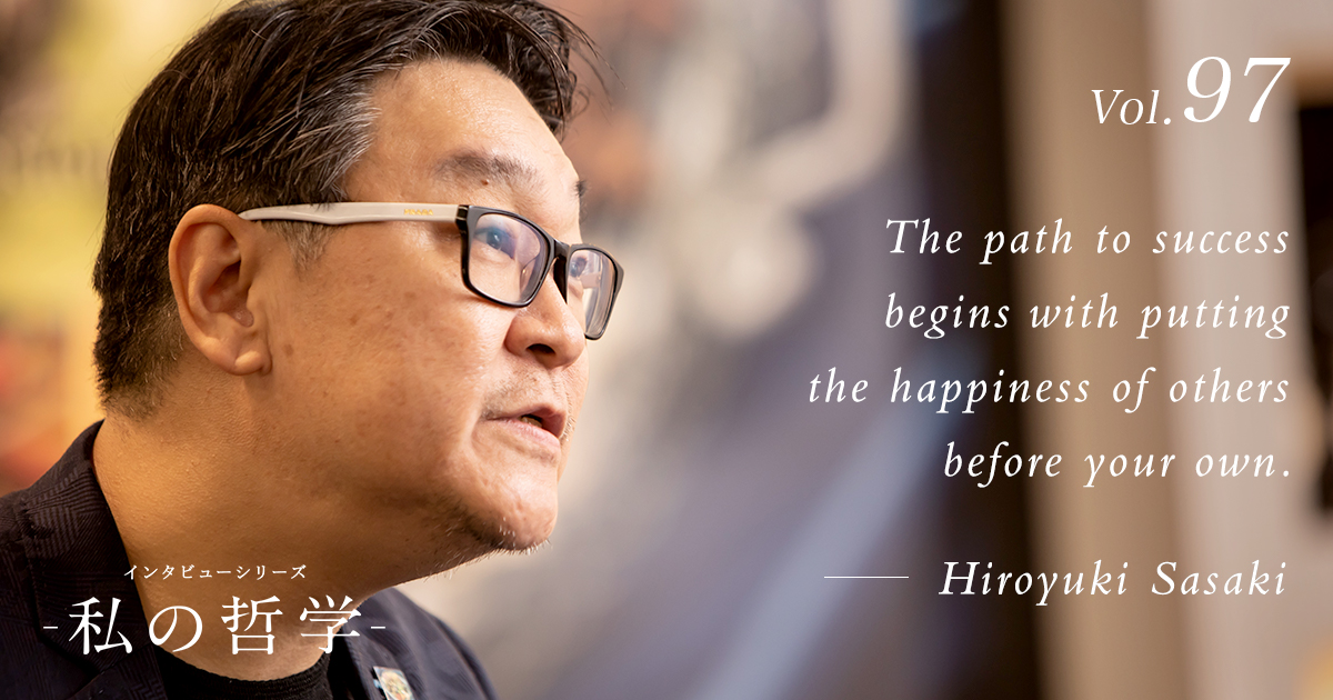 Vol.97 “My Philosophy” Hiroyuki Sasaki